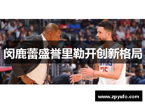 闵鹿蕾盛誉里勒开创新格局 闵鹿蕾盛誉里勒开创新格局